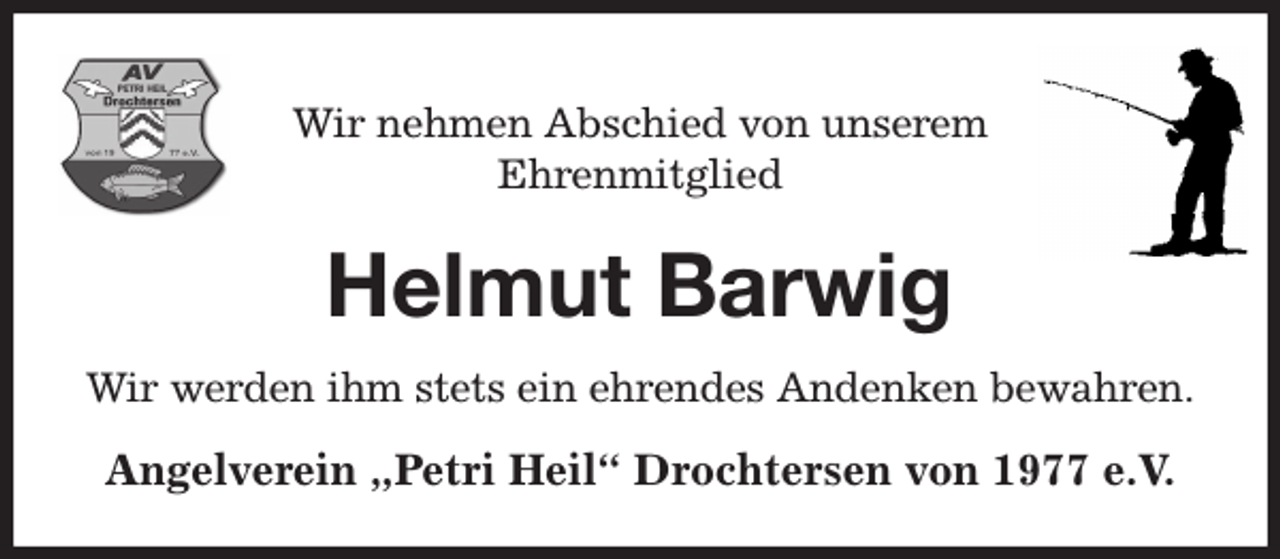 <p>Wir nehmen Abschied von unserem<br />Ehrenmitglied<br />Helmut Barwig<br />Wir werden ihm stets ein ehrendes Andenken bewahren.<br />Angelverein „Petri Heil“ Drochtersen von 1977 e.V.</p>