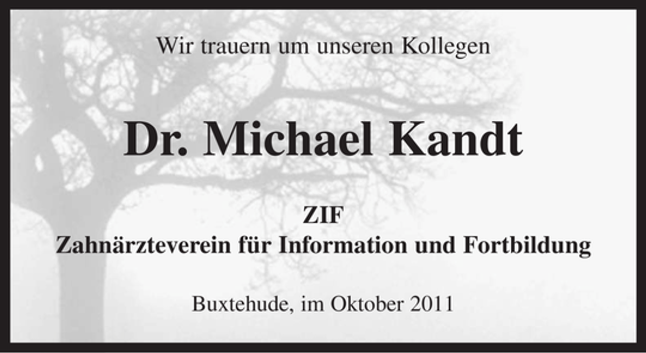 <p>Wir trauern um unseren Kollegen</p>
<p>Dr. Michael Kandt<br />ZIF<br />Zahnärzteverein für Information und Fortbildung<br />Buxtehude, im Oktober 2011</p>
