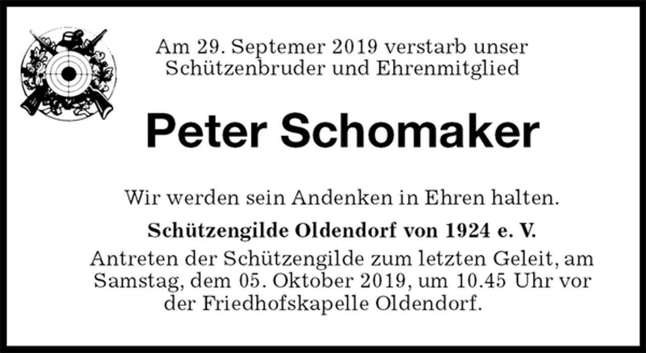<p>Am 29. Septemer 2019 verstarb unser<br />Schützenbruder und Ehrenmitglied<br />Peter Schomaker<br />Wir werden sein Andenken in Ehren halten.<br />Schützengilde Oldendorf von 1924 e. V.<br />Antreten der Schützengilde zum letzten Geleit, am Samstag, dem 05. Oktober 2019, um 10.45 Uhr vor der Friedhofskapelle Oldendorf.</p>