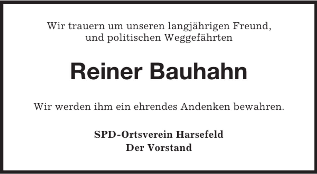 <p>Wir trauern um unseren langjährigen Freund,<br />und politischen Weggefährten<br />Reiner Bauhahn<br />Wir werden ihm ein ehrendes Andenken bewahren.<br />SPD-Ortsverein Harsefeld<br />Der Vorstand</p>