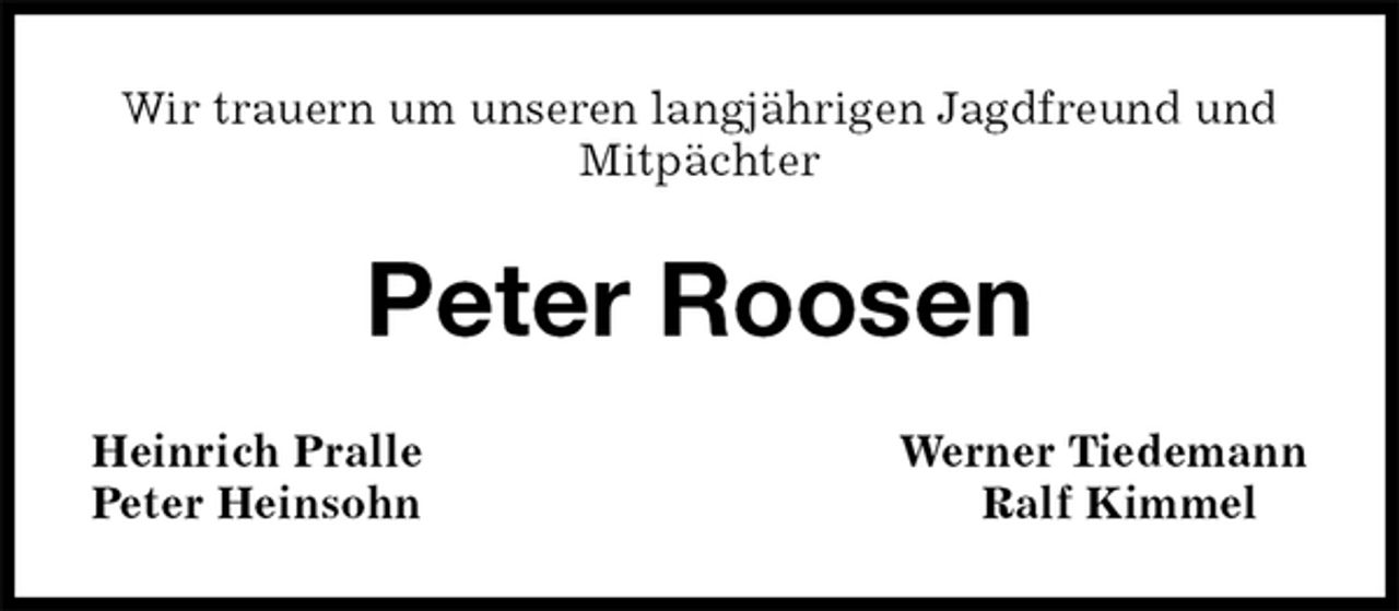 <p>Wir trauern um unseren langjährigen Jagdfreund und Mitpächter<br />Peter Roosen<br />Heinrich Pralle Werner Tiedemann<br />Peter Heinsohn Ralf Kimmel</p>