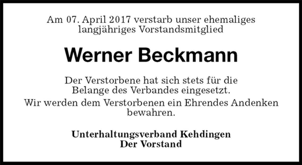 <p>Am 07. April 2017 verstarb unser ehemaliges<br />langjähriges Vorstandsmitglied<br />Werner Beckmann<br />Der Verstorbene hat sich stets für die<br />Belange des Verbandes eingesetzt.<br />Wir werden dem Verstorbenen ein Ehrendes Andenken bewahren.<br />Unterhaltungsverband Kehdingen<br />Der Vorstand</p>