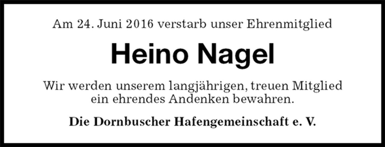 <p>Am 24. Juni 2016 verstarb unser Ehrenmitglied<br />Heino Nagel<br />Wir werden unserem langjährigen, treuen Mitglied<br />ein ehrendes Andenken bewahren.<br />Die Dornbuscher Hafengemeinschaft e. V.</p>