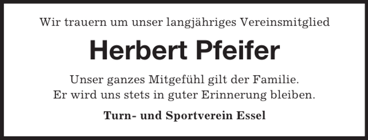 <p>Wir trauern um unser langjähriges Vereinsmitglied<br />Herbert Pfeifer<br />Unser ganzes Mitgefühl gilt der Familie.<br />Er wird uns stets in guter Erinnerung bleiben.<br />Turn- und Sportverein Essel</p>