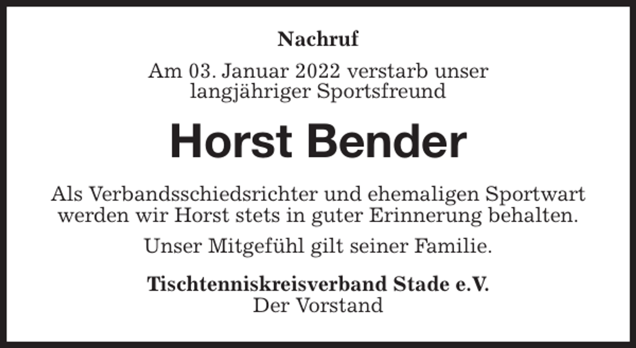 <p>Nachruf<br />Am 03. Januar 2022 verstarb unser<br />langjähriger Sportsfreund<br />Horst Bender<br />Als Verbandsschiedsrichter und ehemaligen Sportwart<br />werden wir Horst stets in guter Erinnerung behalten.<br />Unser Mitgefühl gilt seiner Familie.<br />Tischtenniskreisverband Stade e.V.<br />Der Vorstand</p>