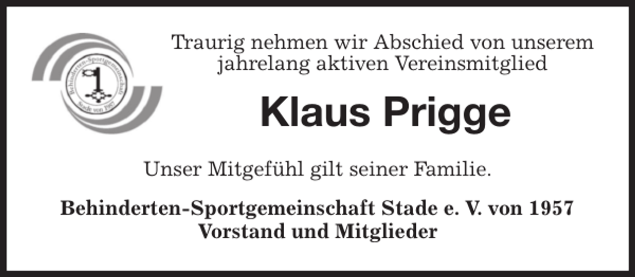 <p>Traurig nehmen wir Abschied von unserem jahrelang aktiven Vereinsmitglied<br />Klaus Prigge<br />Unser Mitgefühl gilt seiner Familie.<br />Behinderten-Sportgemeinschaft Stade e. V. von 1957<br />Vorstand und Mitglieder</p>