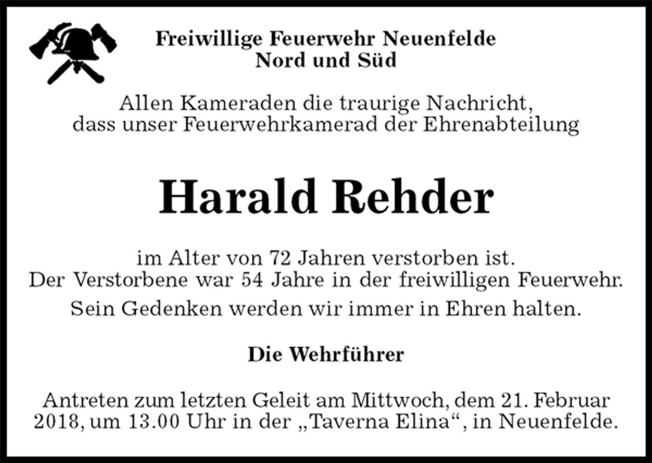 <p>Freiwillige Feuerwehr Neuenfelde<br />Nord und Süd</p><p>Allen Kameraden die traurige Nachricht,<br />dass unser Feuerwehrkamerad der Ehrenabteilung<br />Antreten zum letzten Geleit am Mittwoch, dem 21. Februar 2018, um 13.00 Uhr in der „Taverna Elina“, in Neuenfelde.<br />Harald Rehder<br />Die Wehrführer<br />im Alter von 72 Jahren verstorben ist.<br />Der Verstorbene war 54 Jahre in der freiwilligen Feuerwehr.<br />Sein Gedenken werden wir immer in Ehren halten.</p>