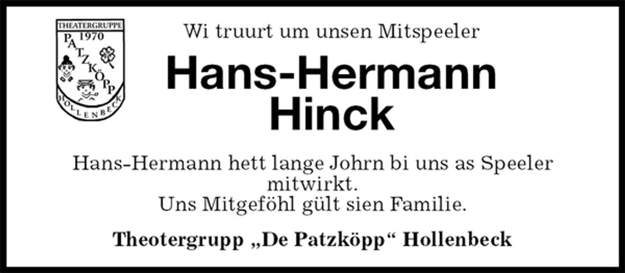 <p>Wi truurt um unsen Mitspeeler<br />Hans-Hermann Hinck<br />Theotergrupp „De Patzköpp“ Hollenbeck<br />Hans-Hermann hett lange Johrn bi uns as Speeler<br />mitwirkt.<br />Uns Mitgeföhl gült sien Familie.</p>