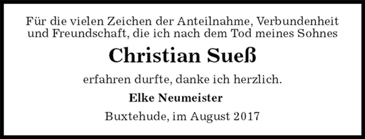 <p>Für die vielen Zeichen der Anteilnahme, Verbundenheit<br />und Freundschaft, die ich nach dem Tod meines Sohnes<br />Christian Sueß<br />erfahren durfte, danke ich herzlich.<br />Elke Neumeister<br />Buxtehude, im August 2017</p>
