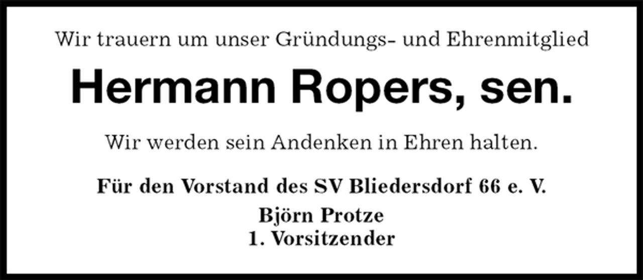 <p>Wir trauern um unser Gründungs- und Ehrenmitglied<br />Hermann Ropers, sen.<br />Für den Vorstand des SV Bliedersdorf 66 e. V.<br />Björn Protze<br />1. Vorsitzender<br />Wir werden sein Andenken in Ehren halten.</p>