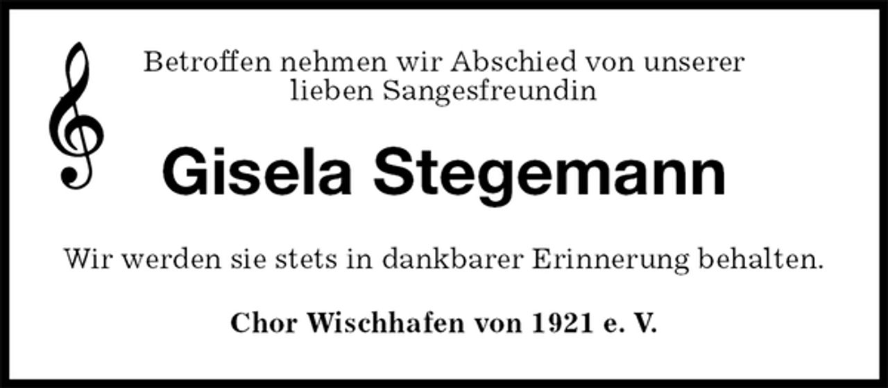<p>Betroffen nehmen wir Abschied von unserer<br />lieben Sangesfreundin<br />Gisela Stegemann<br />Chor Wischhafen von 1921 e. V.<br />Wir werden sie stets in dankbarer Erinnerung behalten.</p>