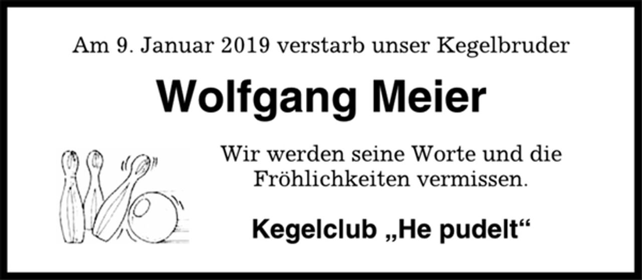 <p>Am 9. Januar 2019 verstarb unser Kegelbruder<br />Wolfgang Meier<br />Wir werden seine Worte und die<br />Fröhlichkeiten vermissen.<br />Kegelclub „He pudelt“</p>