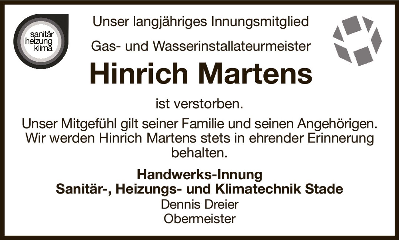 Unser langjähriges Innungsmitglied
Gas- und Wasserinstallateurmeister
Hinrich Martens
ist verstorben.
Unser Mitgefühl gilt seiner Familie und seinen Angehörigen.
Wir werden Hinrich Martens stets in ehrender Erinnerung behalten.
Handwerks-Innung
Sanitär-, Heizungs- und Klimatechnik Stade
Dennis Dreier
Obermeister
