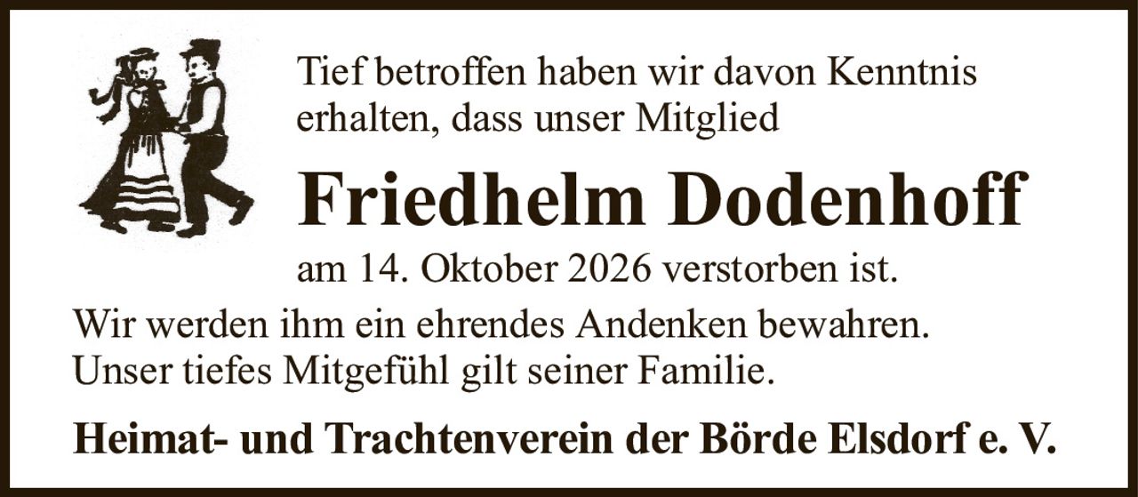 Tief betroffen haben wir davon Kenntniserhalten, dass unser MitgliedFriedhelm Dodenhoffam 14. Oktober 2026 verstorben ist.Wir werden ihm ein ehrendes Andenken bewahren.Unser tiefes Mitgefühl gilt seiner Familie.Heimat- und Trachtenverein der Börde Elsdorf e. V.