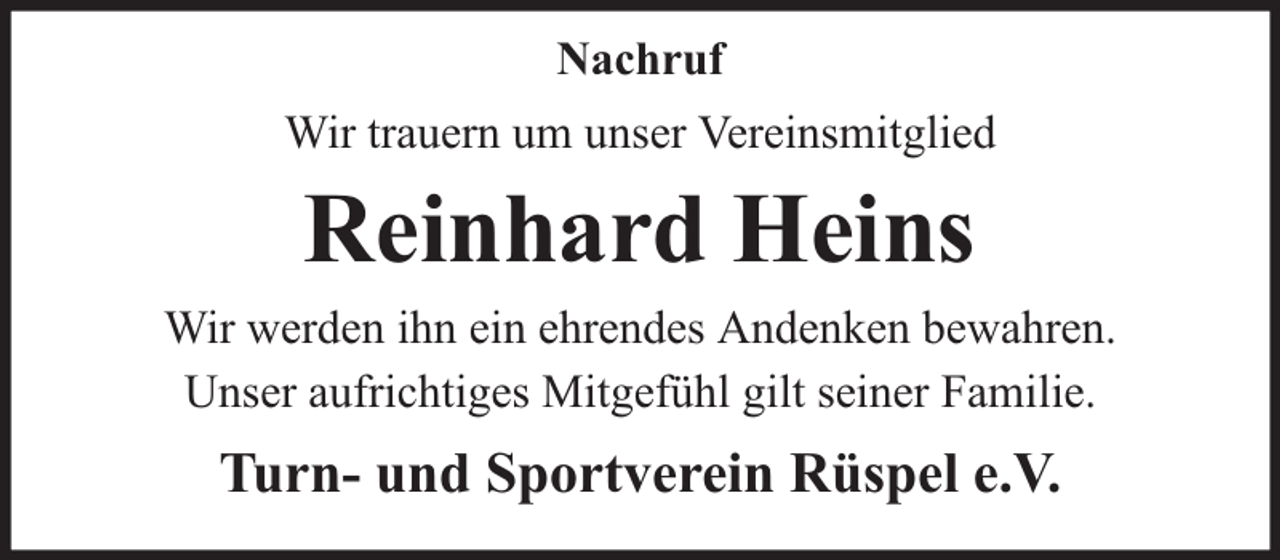 <p>Nachruf<br />Wir trauern um unser Vereinsmitglied</p><p>Reinhard Heins<br />Wir werden ihn ein ehrendes Andenken bewahren.<br />Unser aufrichtiges Mitgefühl gilt seiner Familie.</p><p>Turn- und Sportverein Rüspel e.V.</p>