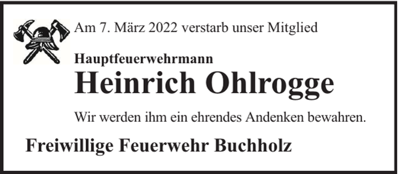 <p>Am 7. März 2022 verstarb unser Mitglied<br />Hauptfeuerwehrmann</p><p>Heinrich Ohlrogge</p><p>Wir werden ihm ein ehrendes Andenken bewahren.</p><p>Freiwillige Feuerwehr Buchholz</p>