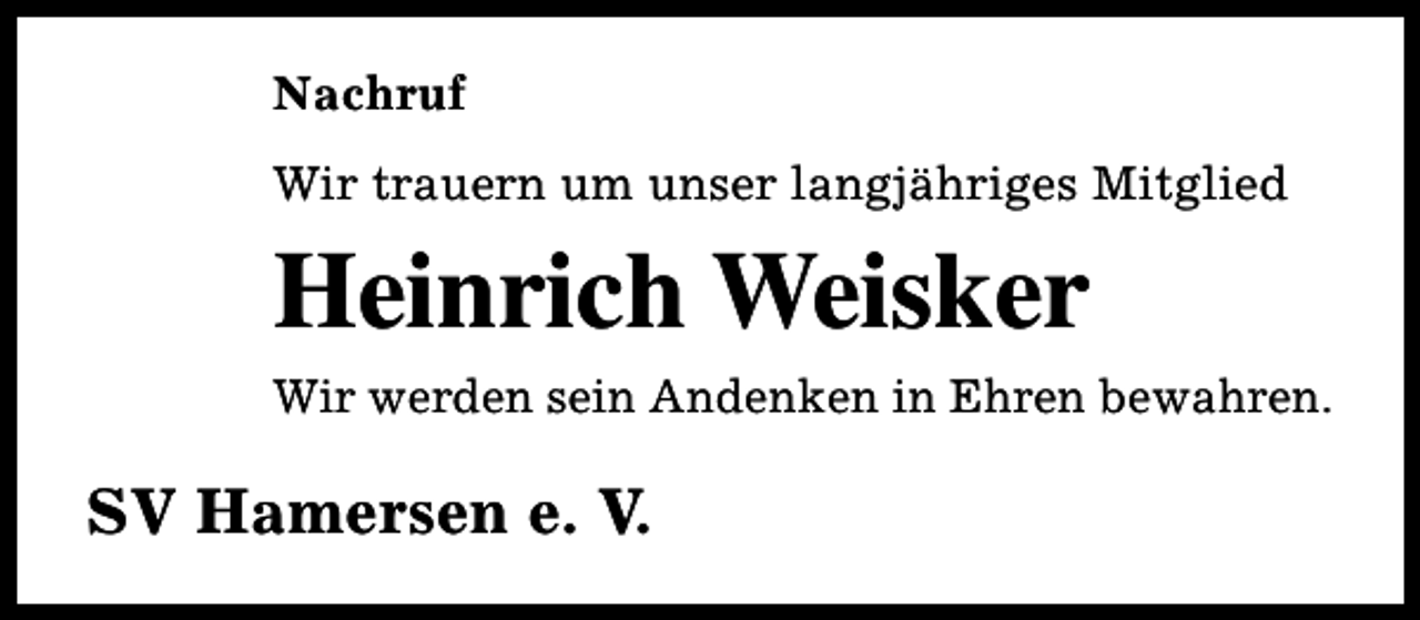<p>Nachruf<br />Wir trauern um unser langjähriges Mitglied</p><p>Heinrich Weisker<br />Wir werden sein Andenken in Ehren bewahren.</p><p>SV Hamersen e. V.</p>