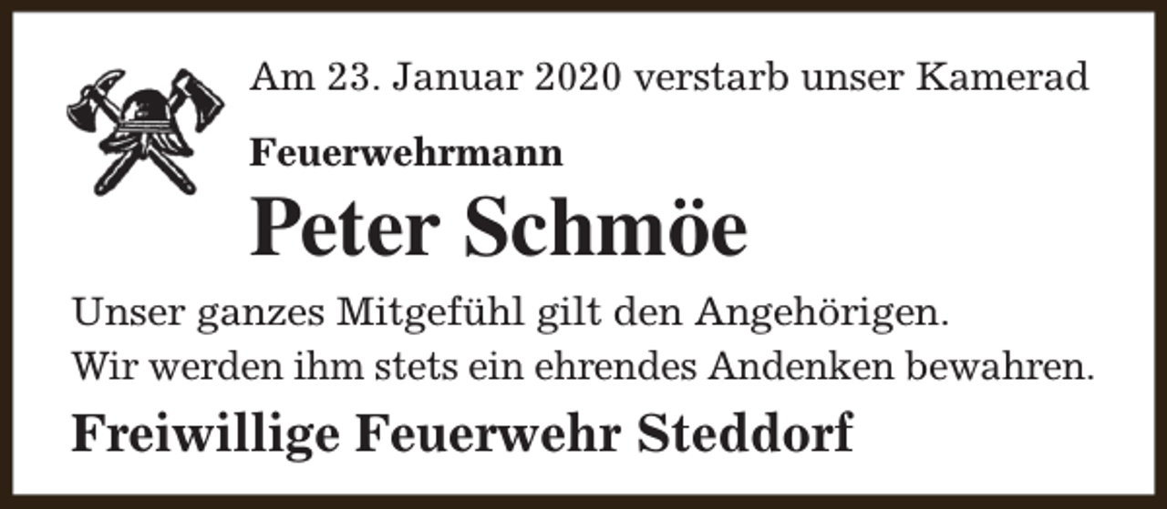 <p>Am 23. Januar 2020 verstarb unser Kamerad<br />Feuerwehrmann</p><p>Peter Schmöe<br />Unser ganzes Mitgefühl gilt den Angehörigen.<br />Wir werden ihm stets ein ehrendes Andenken bewahren.</p><p>Freiwillige Feuerwehr Steddorf</p>