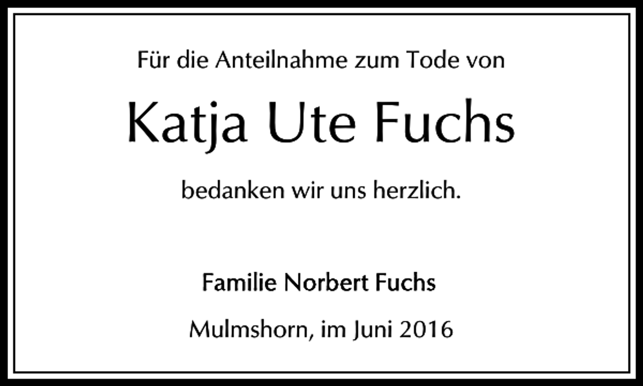 <p>Für die Anteilnahme zum Tode von</p><p>Katja Ute Fuchs<br />bedanken wir uns herzlich.</p><p>Mulmshorn, im Juni 2016</p>
