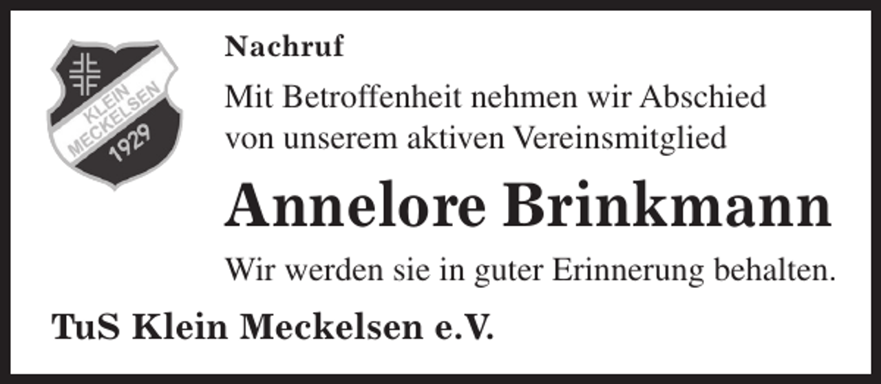 <p>Nachruf</p><p>Mit Betroffenheit nehmen wir Abschied<br />von unserem aktiven Vereinsmitglied</p><p>Annelore Brinkmann</p><p>Wir werden sie in guter Erinnerung behalten.</p><p>TuS Klein Meckelsen e.V.</p>