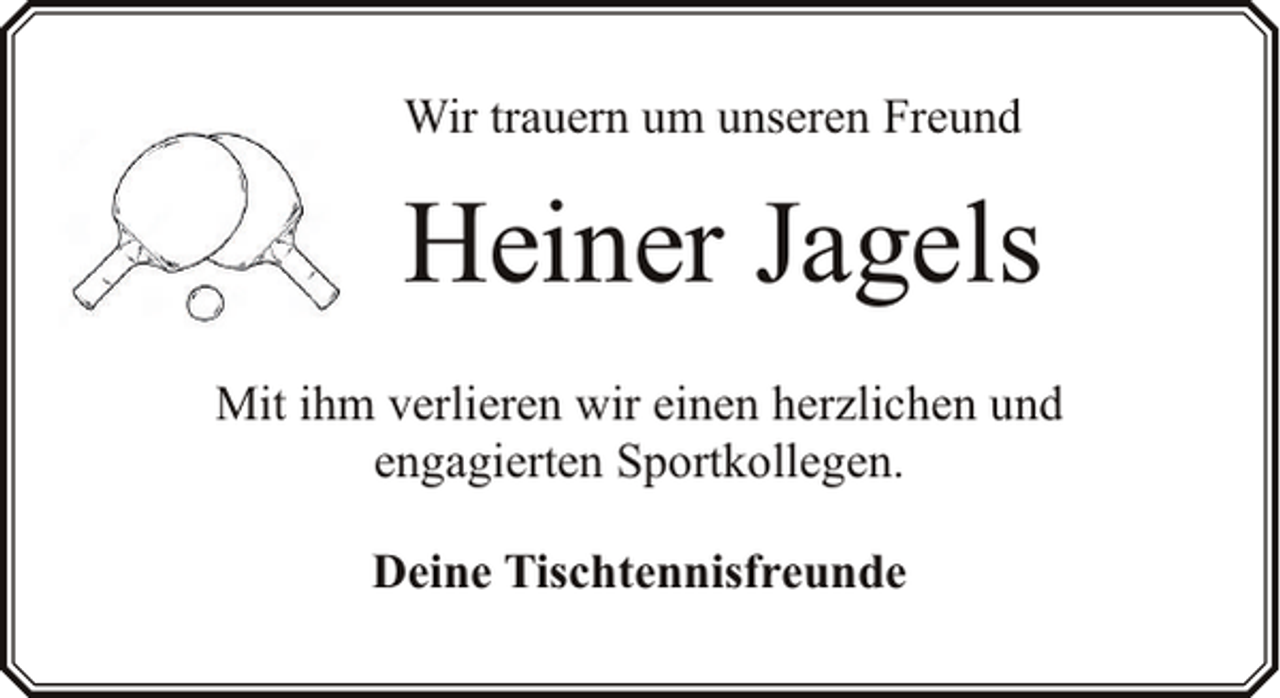 <p>Wir trauern um unseren Freund</p><p>Heiner Jagels<br />Mit ihm verlieren wir einen herzlichen und<br />engagierten Sportkollegen.<br />Deine Tischtennisfreunde</p>