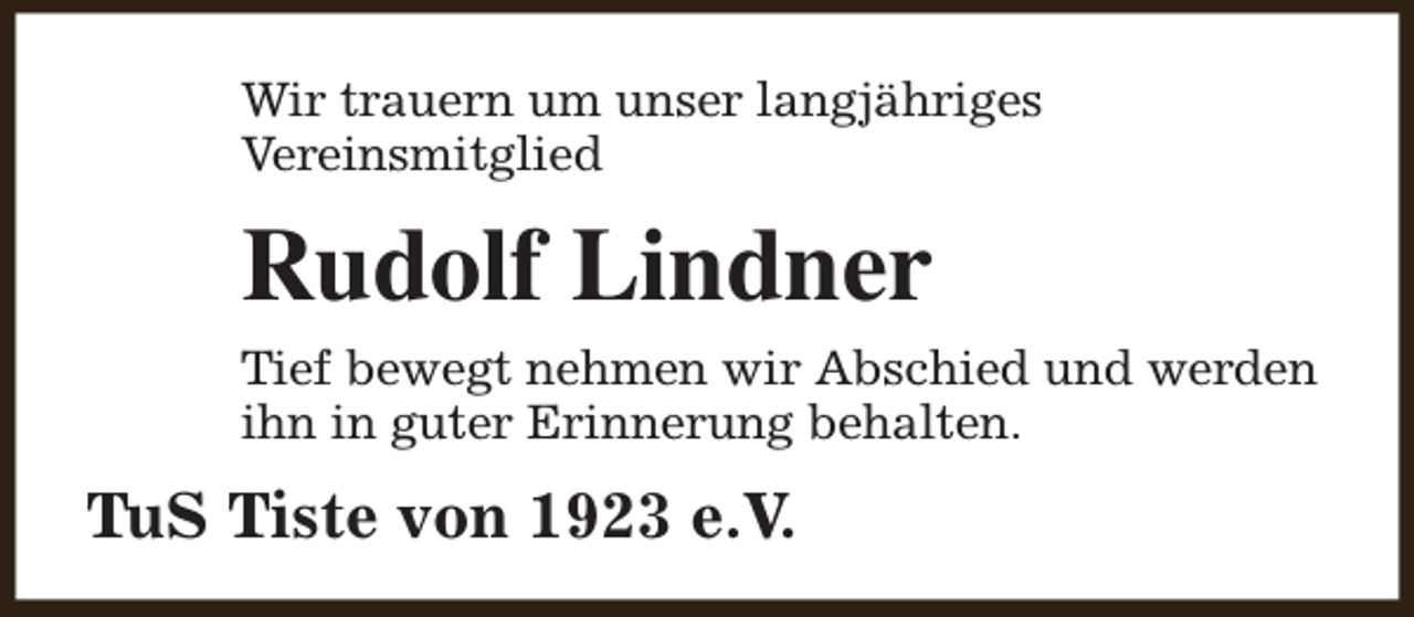 <p>Wir trauern um unser langjähriges<br />Vereinsmitglied</p><p>Rudolf Lindner<br />Tief bewegt nehmen wir Abschied und werden<br />ihn in guter Erinnerung behalten.</p><p>TuS Tiste von 1923 e.V.</p>