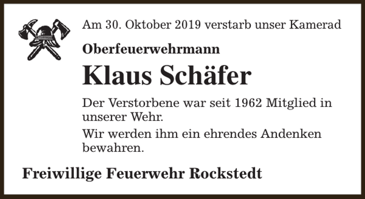 <p>Am 30. Oktober 2019 verstarb unser Kamerad</p><p>Oberfeuerwehrmann</p><p>Klaus Schäfer<br />Der Verstorbene war seit 1962 Mitglied in<br />unserer Wehr.<br />Wir werden ihm ein ehrendes Andenken<br />bewahren.</p><p>Freiwillige Feuerwehr Rockstedt</p>