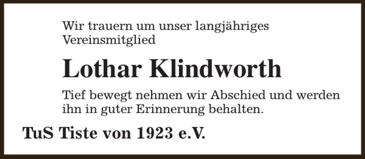 <p>Wir trauern um unser langjähriges<br />Vereinsmitglied</p><p>Lothar Klindworth<br />Tief bewegt nehmen wir Abschied und werden<br />ihn in guter Erinnerung behalten.</p><p>TuS Tiste von 1923 e.V.</p>