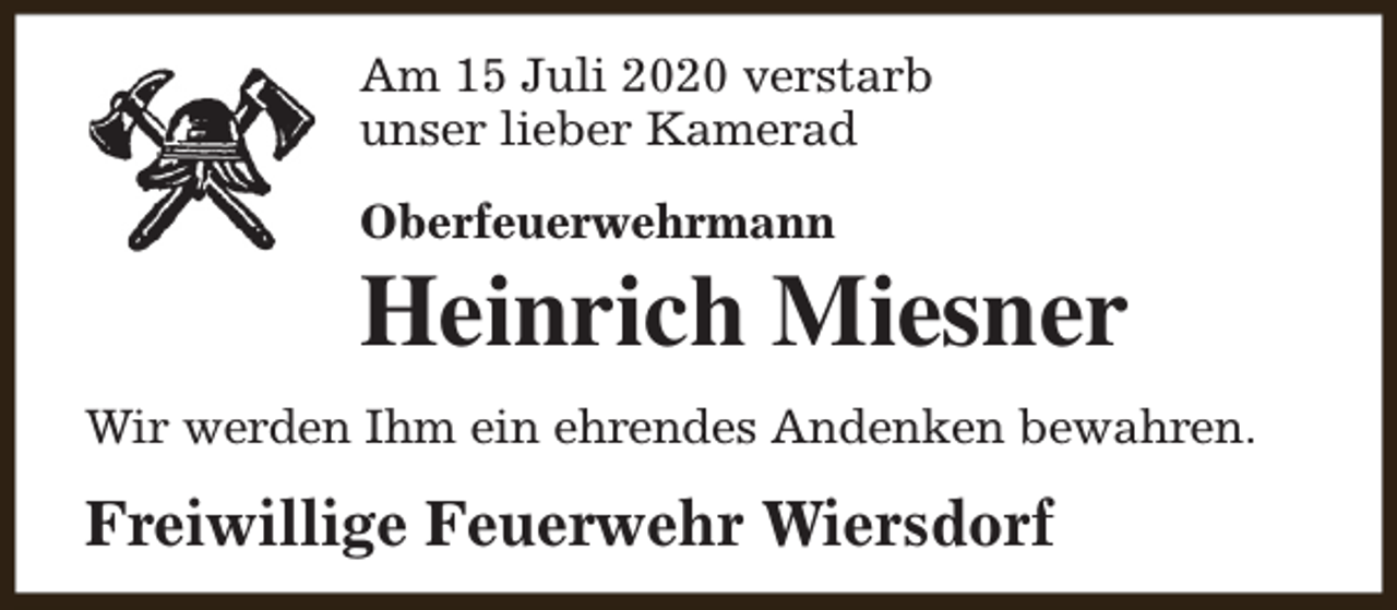 <p>Am 15 Juli 2020 verstarb<br />unser lieber Kamerad<br />Oberfeuerwehrmann</p><p>Heinrich Miesner<br />Wir werden Ihm ein ehrendes Andenken bewahren.</p><p>Freiwillige Feuerwehr Wiersdorf</p>