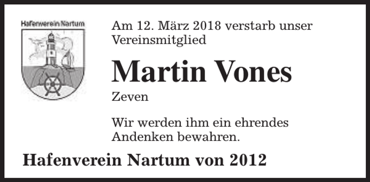 <p>Am 12. März 2018 verstarb unser<br />Vereinsmitglied</p><p>Martin Vones<br />Zeven</p><p>Wir werden ihm ein ehrendes<br />Andenken bewahren.</p><p>Hafenverein Nartum von 2012</p>
