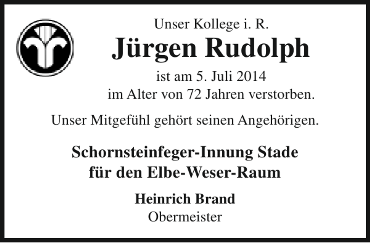 <p>Unser Kollege i. R.</p><p>Jürgen Rudolph</p><p>ist am 5. Juli 2014<br />im Alter von 72 Jahren verstorben.<br />Unser Mitgefühl gehört seinen Angehörigen.</p><p>Schornsteinfeger-Innung Stade<br />für den Elbe-Weser-Raum<br />Heinrich Brand<br />Obermeister</p>