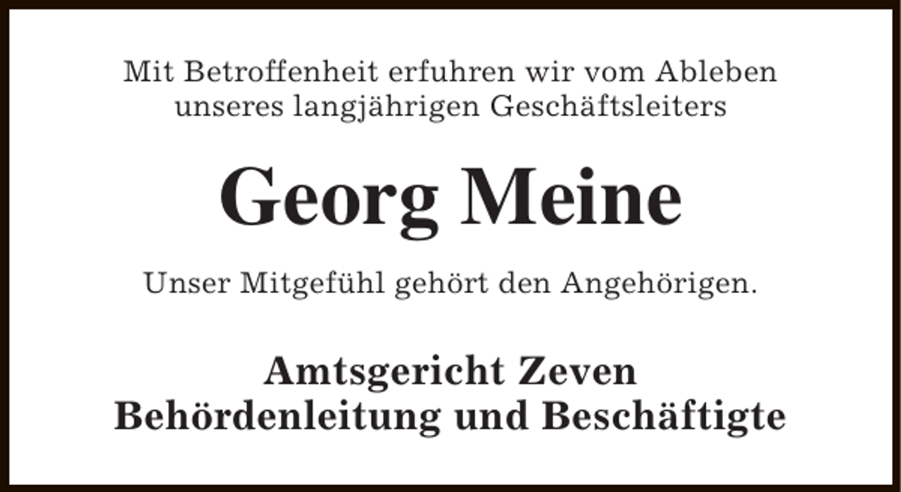 <p>Mit Betroffenheit erfuhren wir vom Ableben<br />unseres langjährigen Geschäftsleiters</p><p>Georg Meine<br />Unser Mitgefühl gehört den Angehörigen.</p><p>Amtsgericht Zeven<br />Behördenleitung und Beschäftigte</p>