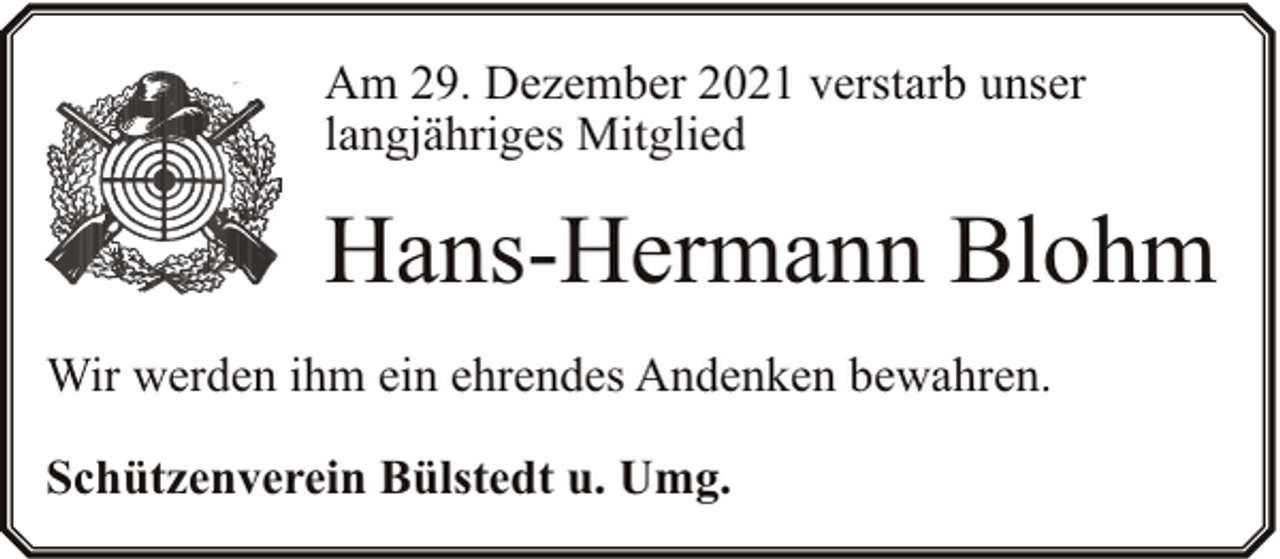 <p>Am 29. Dezember 2021 verstarb unser<br />langjähriges Mitglied</p><p>Hans-Hermann Blohm<br />Wir werden ihm ein ehrendes Andenken bewahren.<br />Schützenverein Bülstedt u. Umg.</p>
