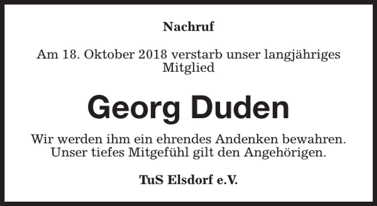<p>Nachruf<br />Am 18. Oktober 2018 verstarb unser langjähriges<br />Mitglied</p><p>Georg Duden<br />Wir werden ihm ein ehrendes Andenken bewahren.<br />Unser tiefes Mitgefühl gilt den Angehörigen.<br />TuS Elsdorf e.V.</p>