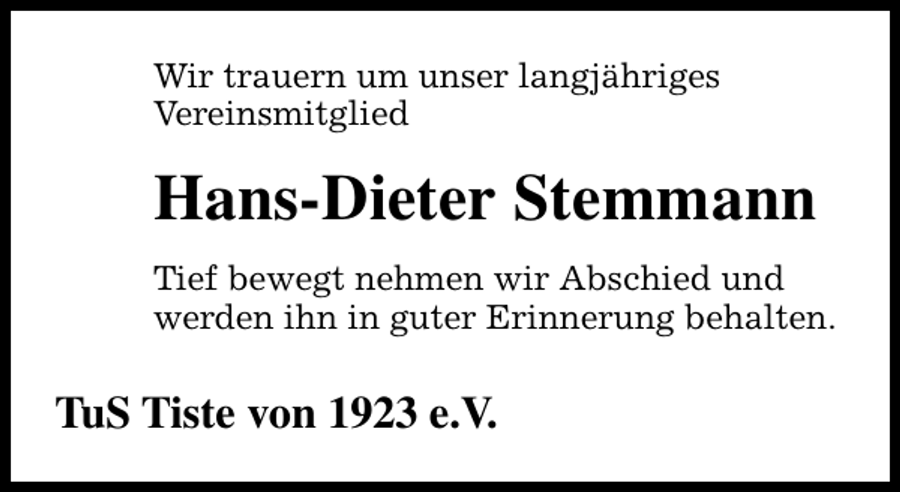 <p>Wir trauern um unser langjähriges<br />Vereinsmitglied</p><p>Hans-Dieter Stemmann<br />Tief bewegt nehmen wir Abschied und<br />werden ihn in guter Erinnerung behalten.</p><p>TuS Tiste von 1923 e.V.</p>