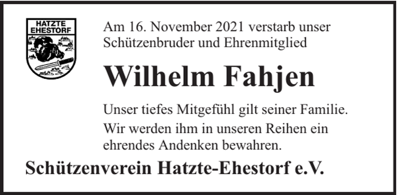 <p>Am 16. November 2021 verstarb unser<br />Schützenbruder und Ehrenmitglied</p><p>Wilhelm Fahjen<br />Unser tiefes Mitgefühl gilt seiner Familie.<br />Wir werden ihm in unseren Reihen ein<br />ehrendes Andenken bewahren.</p><p>Schützenverein Hatzte-Ehestorf e.V.</p>