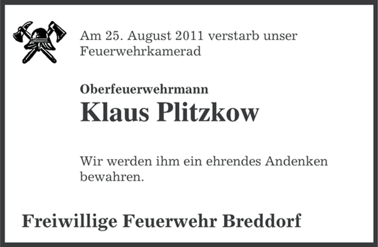 <p>Am 25. August 2011 verstarb unser<br />Feuerwehrkamerad<br />Oberfeuerwehrmann</p>
<p>Klaus Plitzkow<br />Wir werden ihm ein ehrendes Andenken<br />bewahren.</p>
<p>Freiwillige Feuerwehr Breddorf</p>
