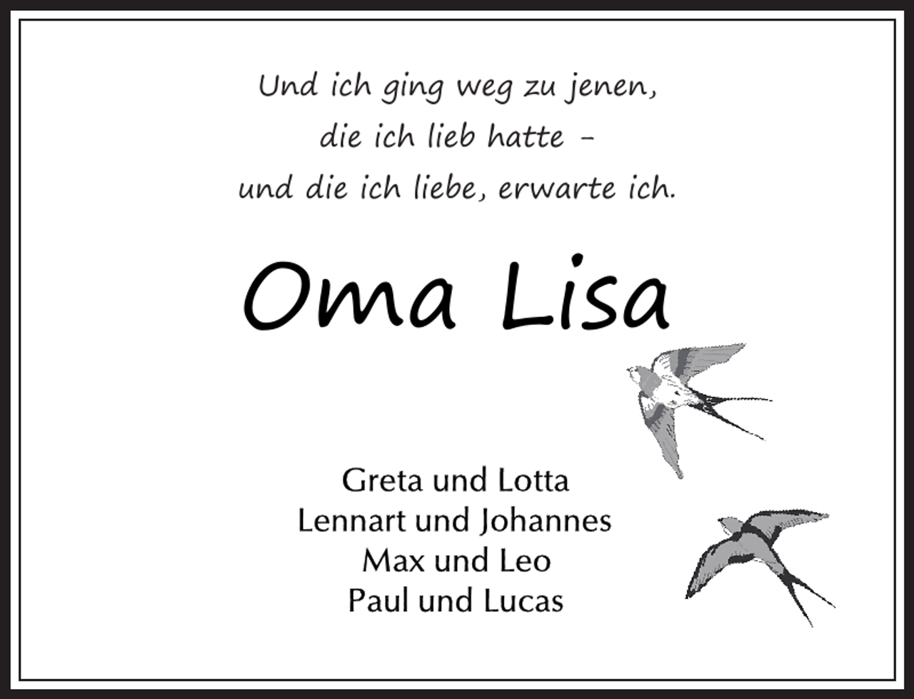 <p>Und ich ging weg zu jenen,<br />die ich lieb hatte und die ich liebe, erwarte ich.</p><p>Oma Lisa</p>