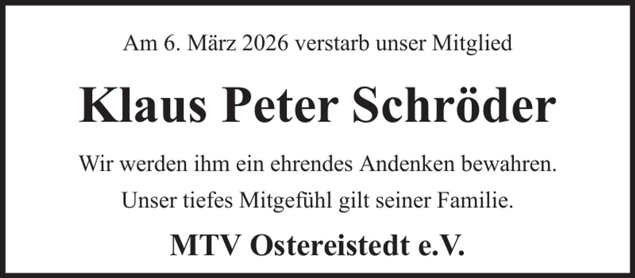 <p>Am 6. März 2026 verstarb unser Mitglied</p><p>Klaus Peter Schröder<br />Wir werden ihm ein ehrendes Andenken bewahren.<br />Unser tiefes Mitgefühl gilt seiner Familie.</p><p>MTV Ostereistedt e.V.</p>