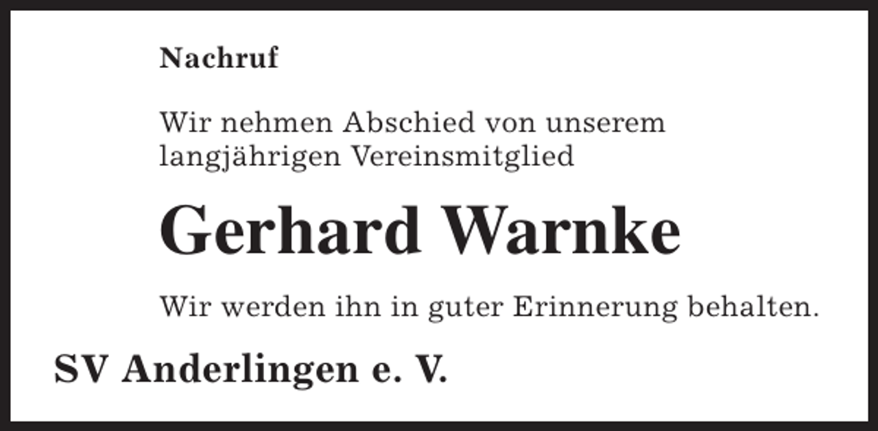 <p>Nachruf<br />Wir nehmen Abschied von unserem<br />langjährigen Vereinsmitglied</p><p>Gerhard Warnke<br />Wir werden ihn in guter Erinnerung behalten.</p><p>SV Anderlingen e. V.</p>