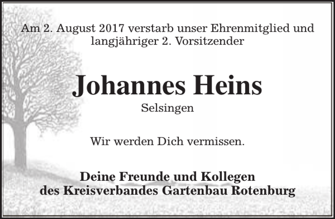 <p>Am 2. August 2017 verstarb unser Ehrenmitglied und<br />langjähriger 2. Vorsitzender</p><p>Johannes Heins<br />Selsingen</p><p>Wir werden Dich vermissen.</p><p>Deine Freunde und Kollegen<br />des Kreisverbandes Gartenbau Rotenburg</p>