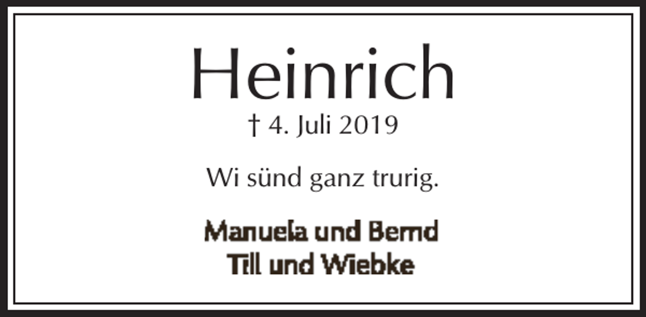 <p>Heinrich<br />† 4. Juli 2019</p><p>Wi sünd ganz trurig.</p>