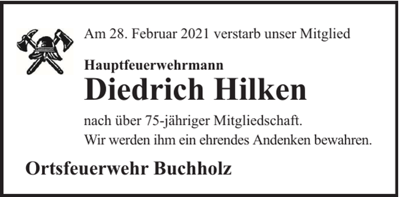 <p>Am 28. Februar 2021 verstarb unser Mitglied<br />Hauptfeuerwehrmann</p><p>Diedrich Hilken</p><p>nach über 75-jähriger Mitgliedschaft.<br />Wir werden ihm ein ehrendes Andenken bewahren.</p><p>Ortsfeuerwehr Buchholz</p>