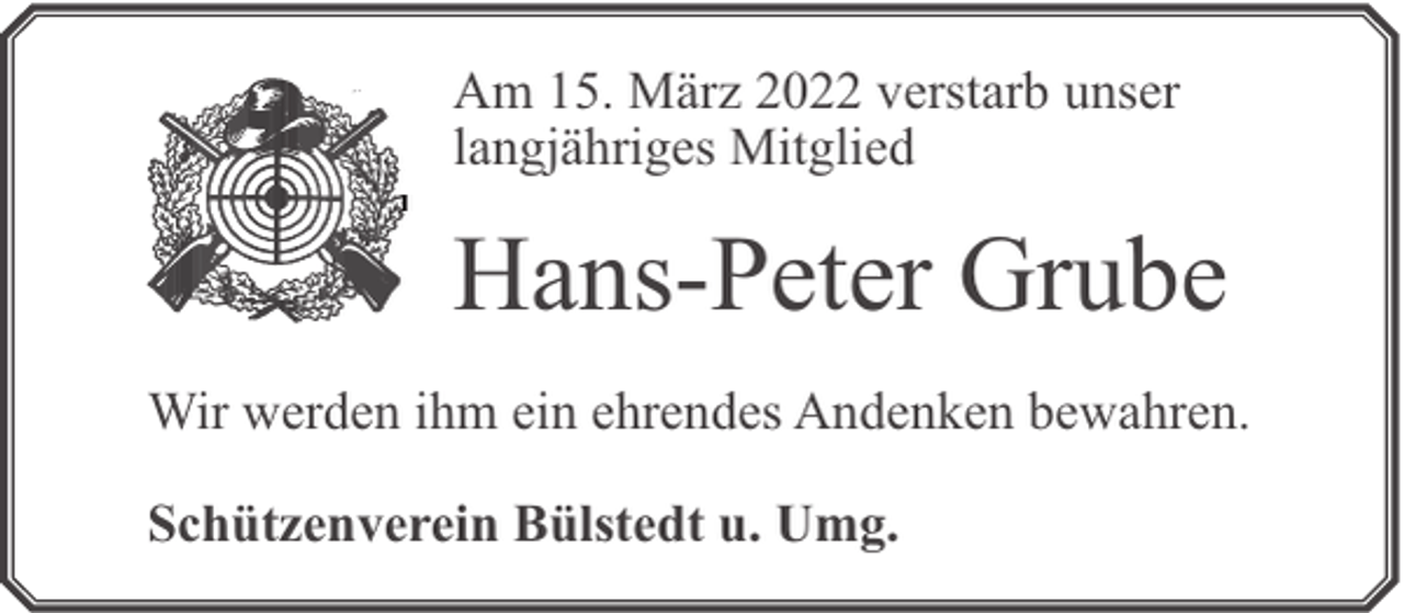<p>Am 15. März 2022 verstarb unser<br />langjähriges Mitglied</p><p>Hans-Peter Grube<br />Wir werden ihm ein ehrendes Andenken bewahren.<br />Schützenverein Bülstedt u. Umg.</p>