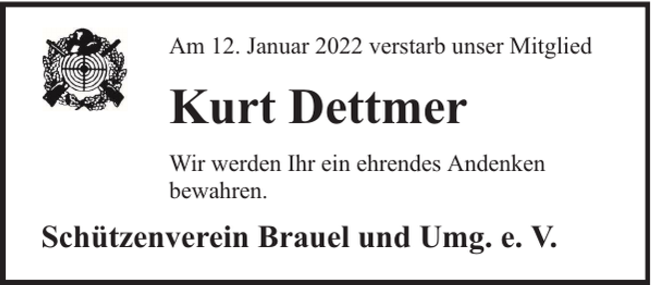 <p>Am 12. Januar 2022 verstarb unser Mitglied</p><p>Kurt Dettmer<br />Wir werden Ihr ein ehrendes Andenken<br />bewahren.</p><p>Schützenverein Brauel und Umg. e. V.</p>
