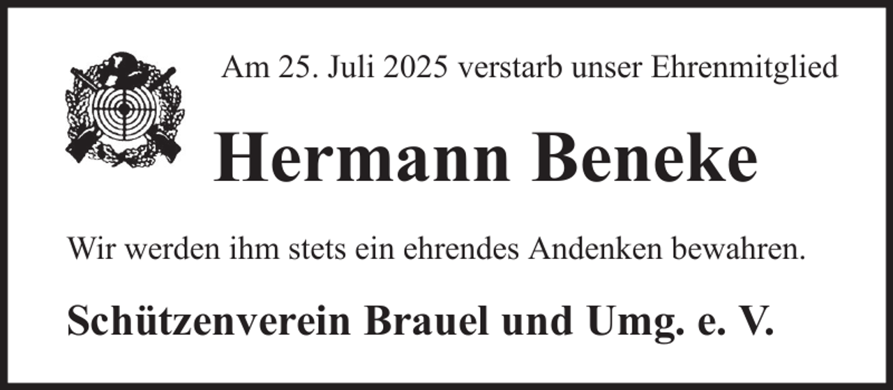 <p>Am 25. Juli 2025 verstarb unser Ehrenmitglied</p><p>Hermann Beneke<br />Wir werden ihm stets ein ehrendes Andenken bewahren.</p><p>Schützenverein Brauel und Umg. e. V.</p>