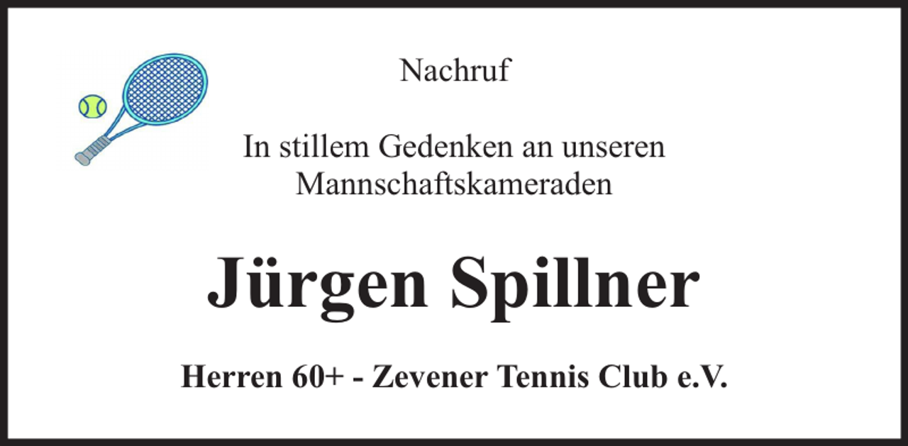 <p>Nachruf<br />In stillem Gedenken an unseren<br />Mannschaftskameraden</p><p>Jürgen Spillner<br />Herren 60+ - Zevener Tennis Club e.V.</p>