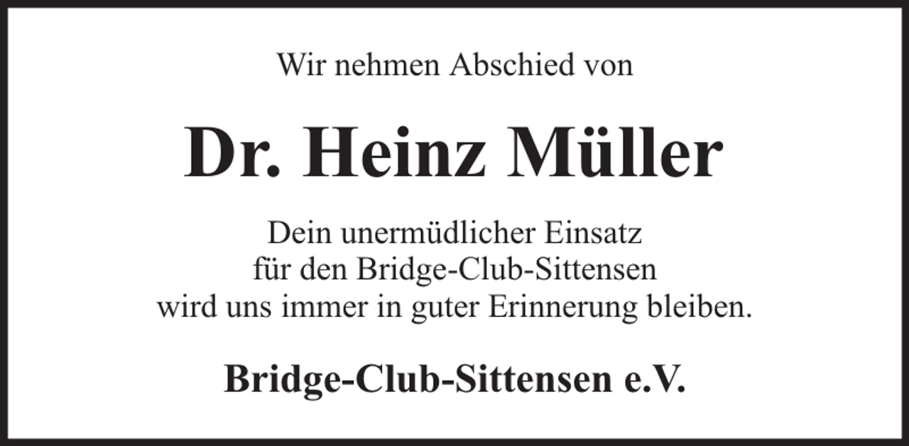 <p>Wir nehmen Abschied von</p><p>Dr. Heinz Müller<br />Dein unermüdlicher Einsatz<br />für den Bridge-Club-Sittensen<br />wird uns immer in guter Erinnerung bleiben.</p><p>Bridge-Club-Sittensen e.V.</p>