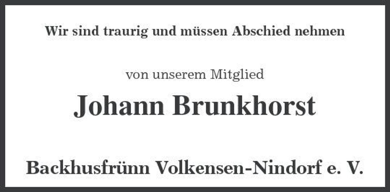 <p>Wir sind traurig und müssen Abschied nehmen von unserem Mitglied</p><p>Johann Brunkhorst<br />Backhusfrünn Volkensen-Nindorf e. V.</p>