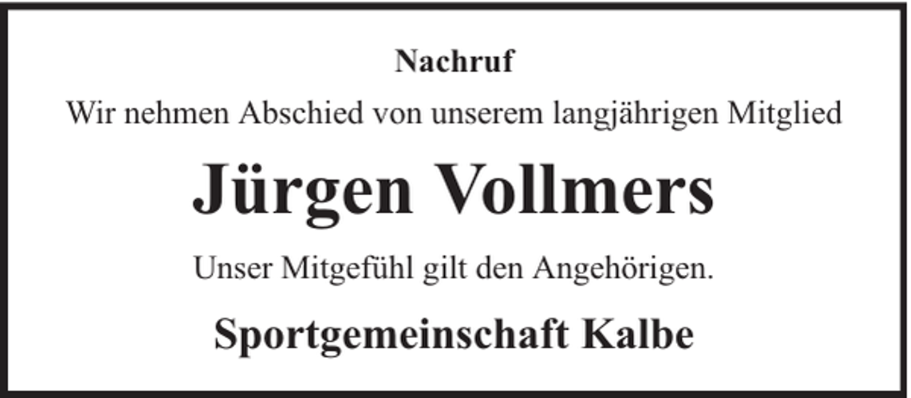 <p>Nachruf<br />Wir nehmen Abschied von unserem langjährigen Mitglied</p><p>Jürgen Vollmers<br />Unser Mitgefühl gilt den Angehörigen.</p><p>Sportgemeinschaft Kalbe</p>